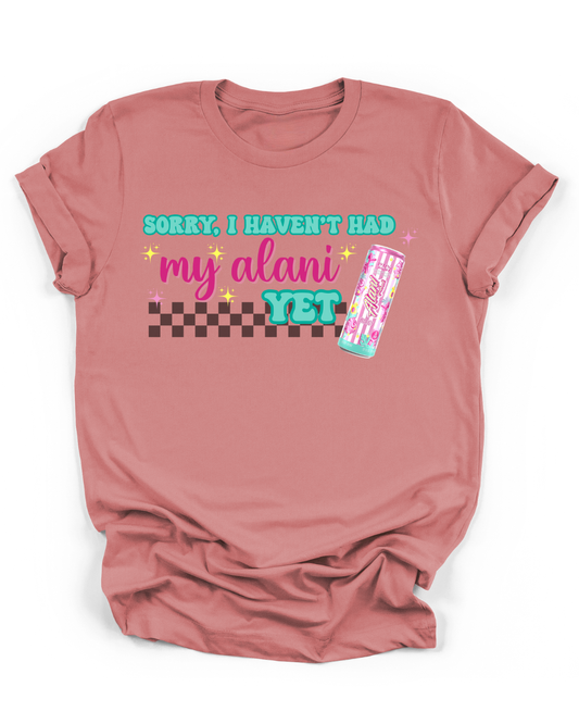 SORRY, I HAVEN'T HAD MY ALANI YET