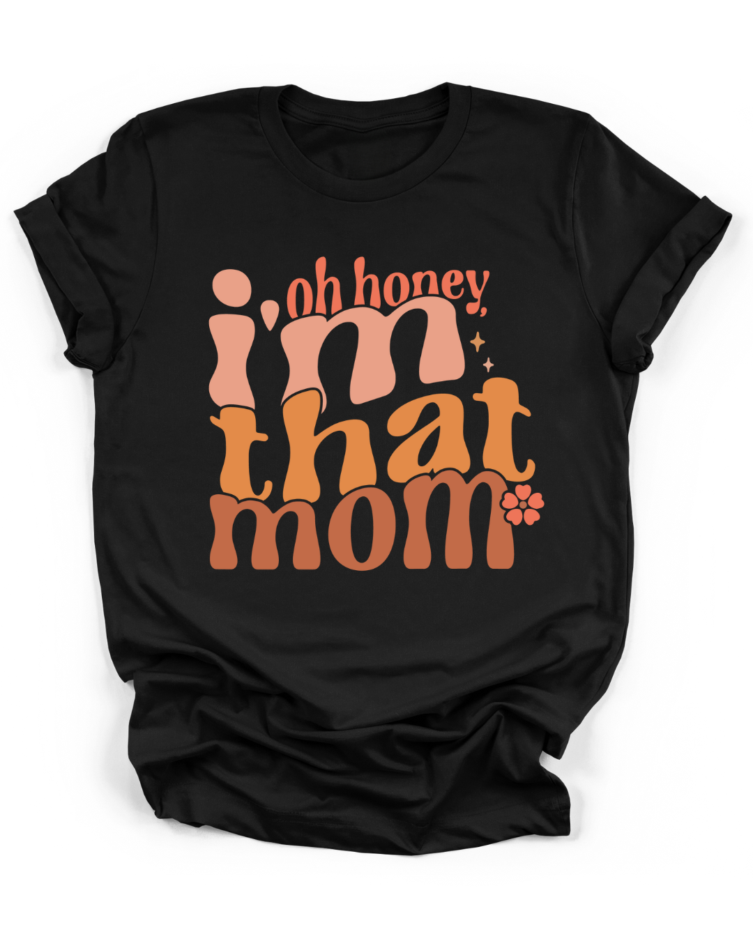 OH HONEY, I'M THAT MOM