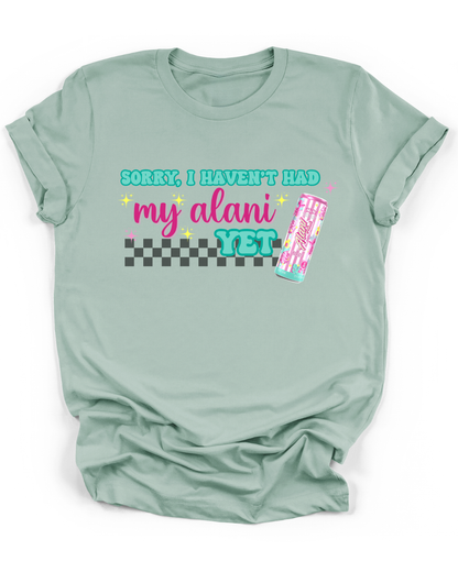 SORRY, I HAVEN'T HAD MY ALANI YET