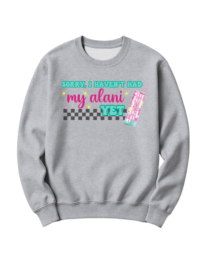 SORRY, I HAVEN'T HAD MY ALANI YET