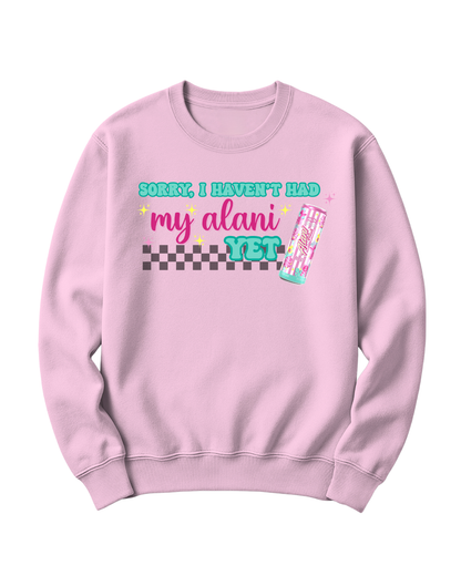 SORRY, I HAVEN'T HAD MY ALANI YET