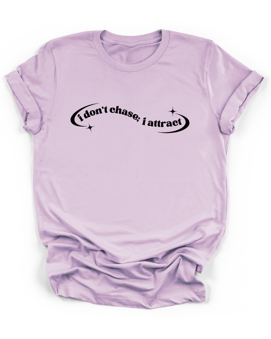 I DON'T CHASE; I ATTRACT