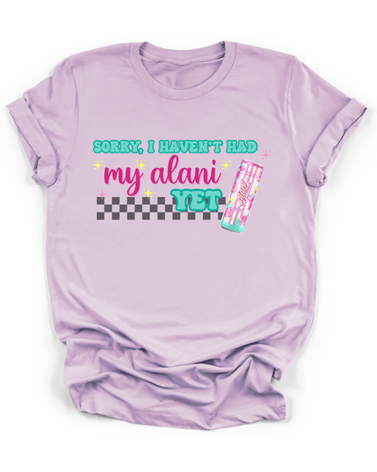 SORRY, I HAVEN'T HAD MY ALANI YET