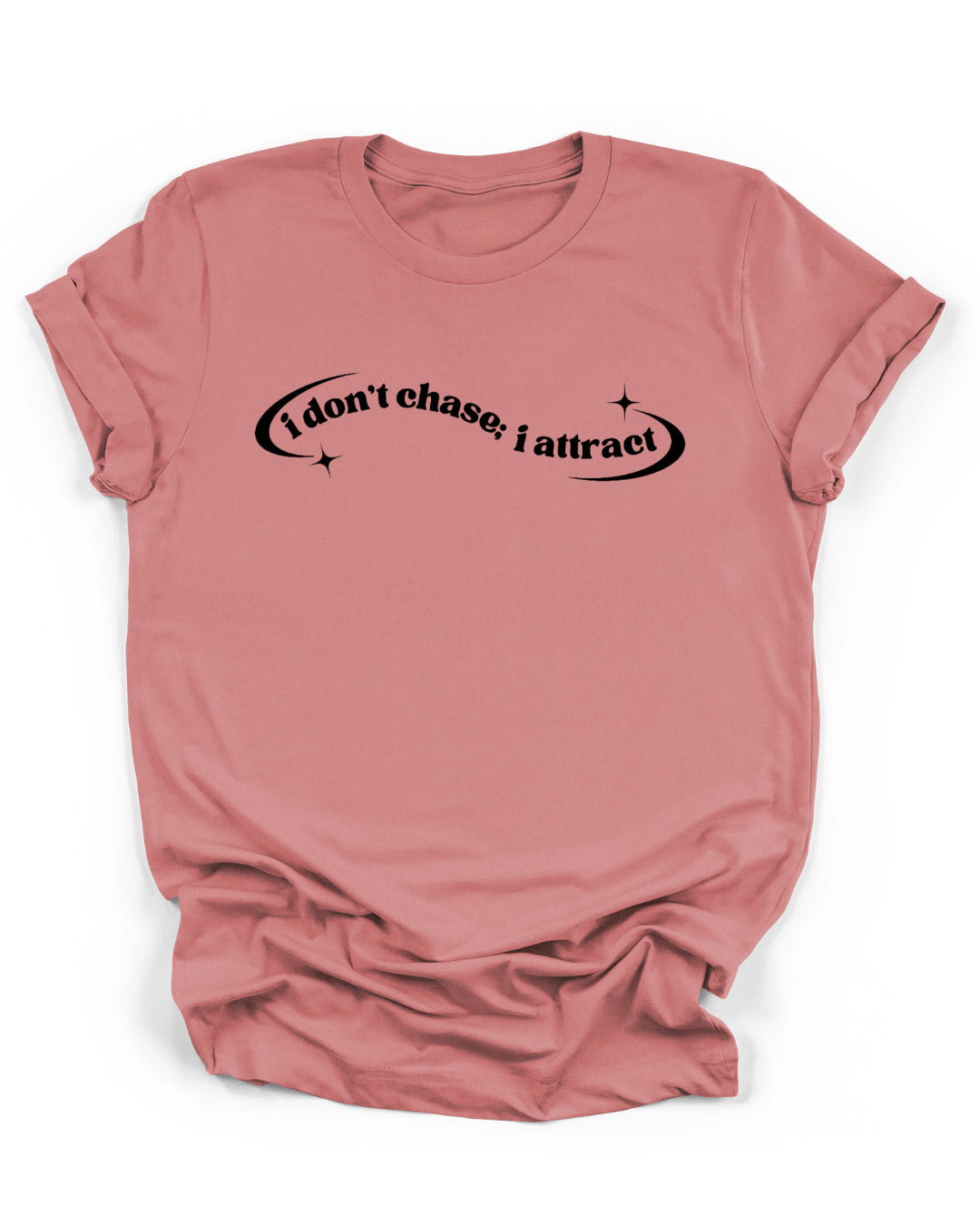 I DON'T CHASE; I ATTRACT