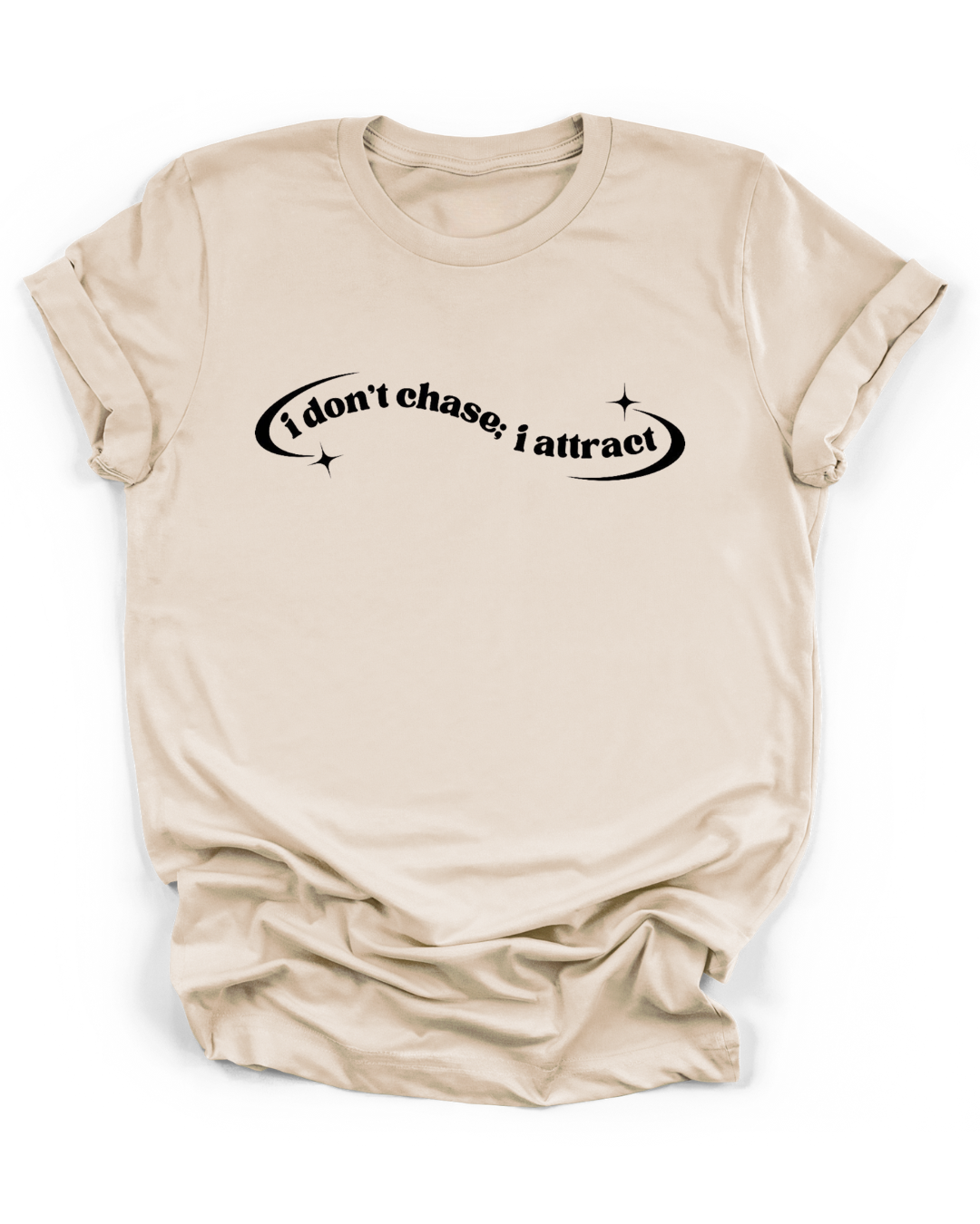 I DON'T CHASE; I ATTRACT