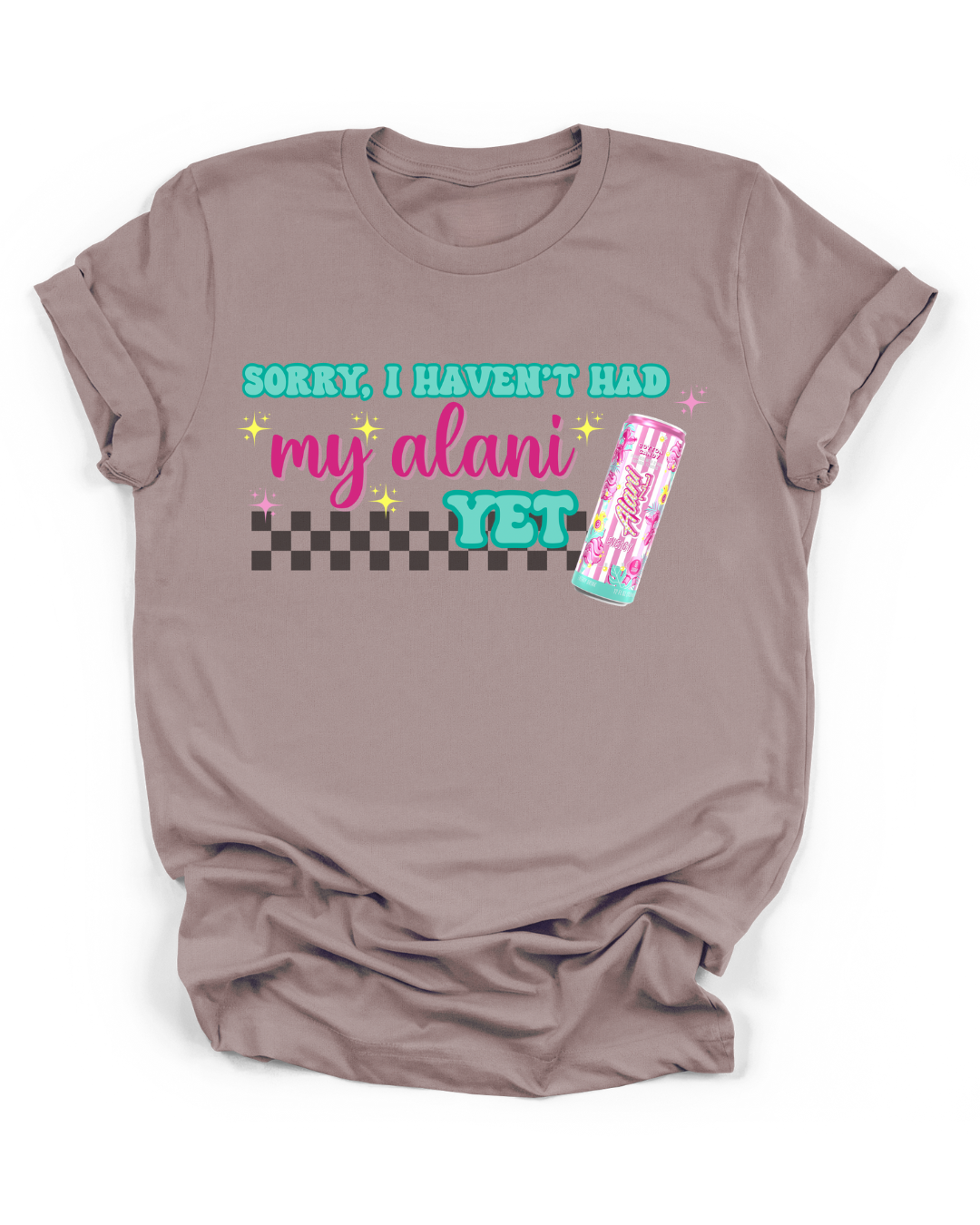 SORRY, I HAVEN'T HAD MY ALANI YET