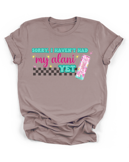 SORRY, I HAVEN'T HAD MY ALANI YET