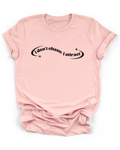 I DON'T CHASE; I ATTRACT