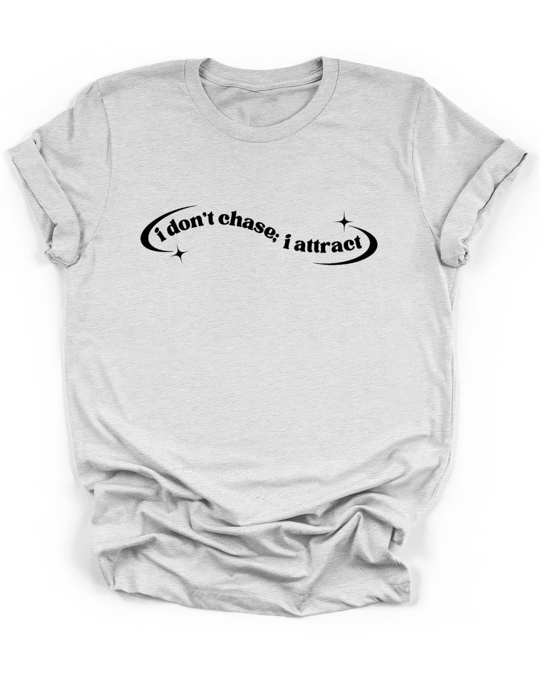 I DON'T CHASE; I ATTRACT