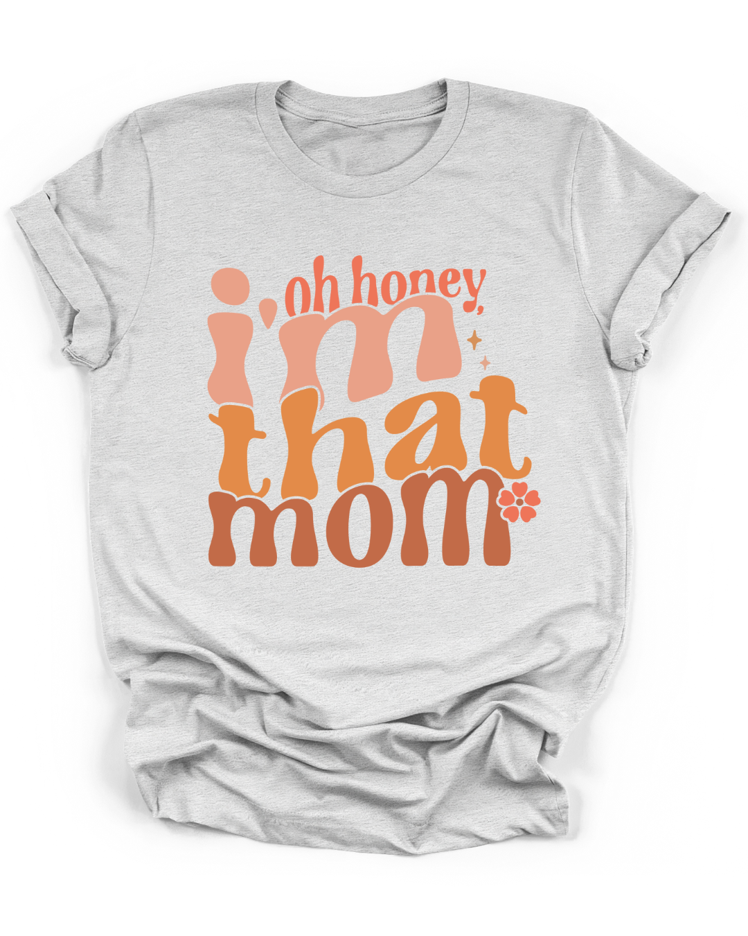 OH HONEY, I'M THAT MOM