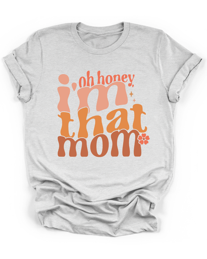 OH HONEY, I'M THAT MOM