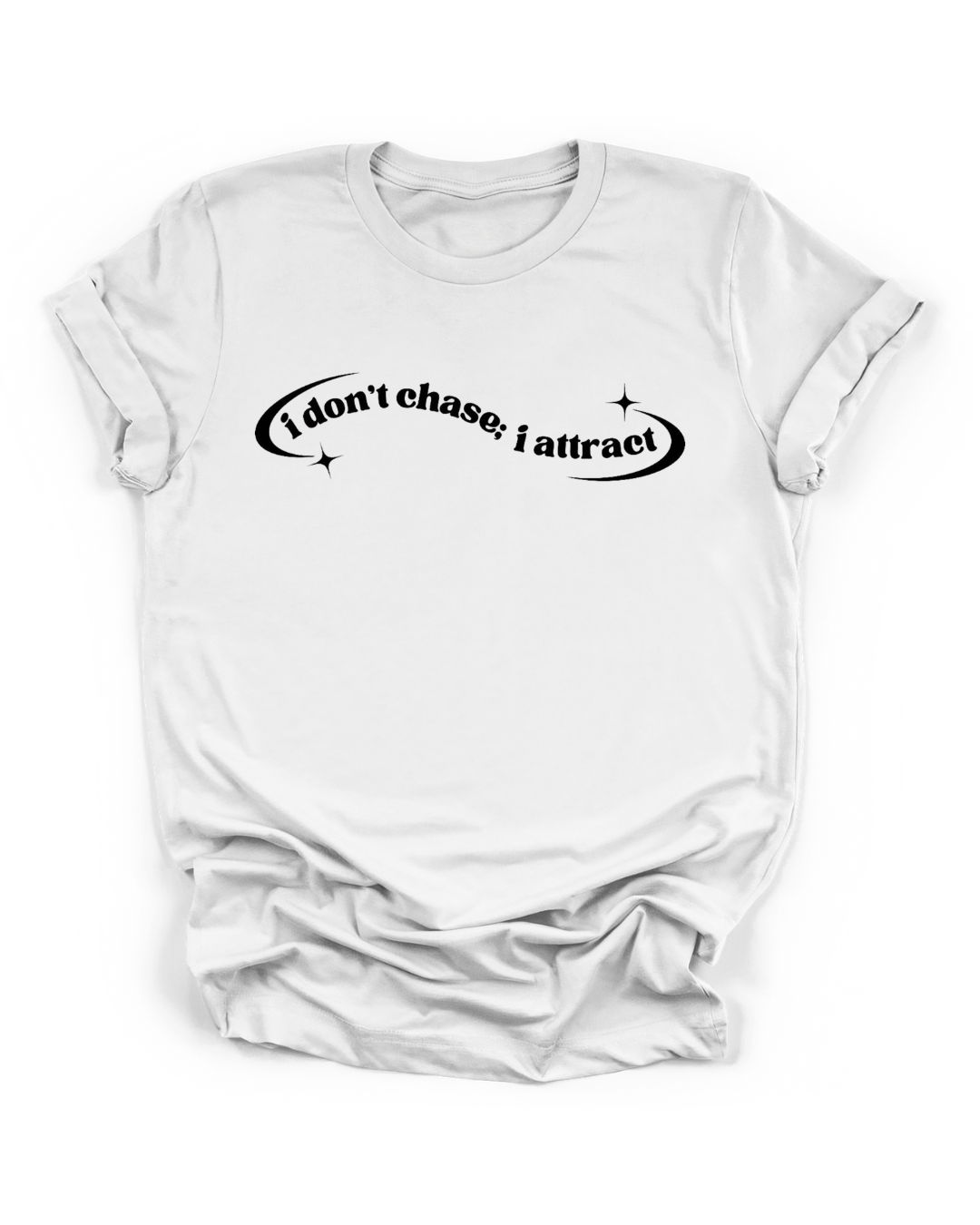 I DON'T CHASE; I ATTRACT