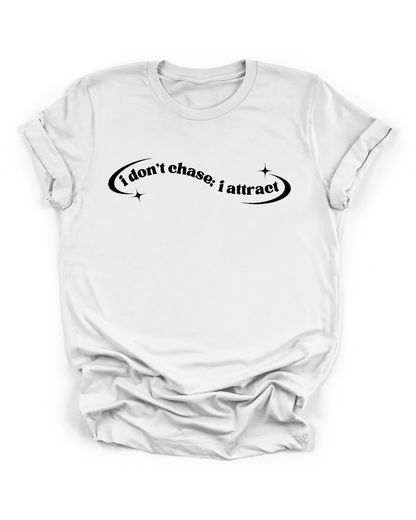 I DON'T CHASE; I ATTRACT