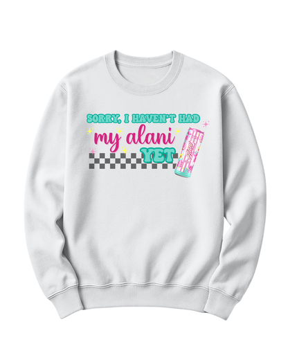 SORRY, I HAVEN'T HAD MY ALANI YET