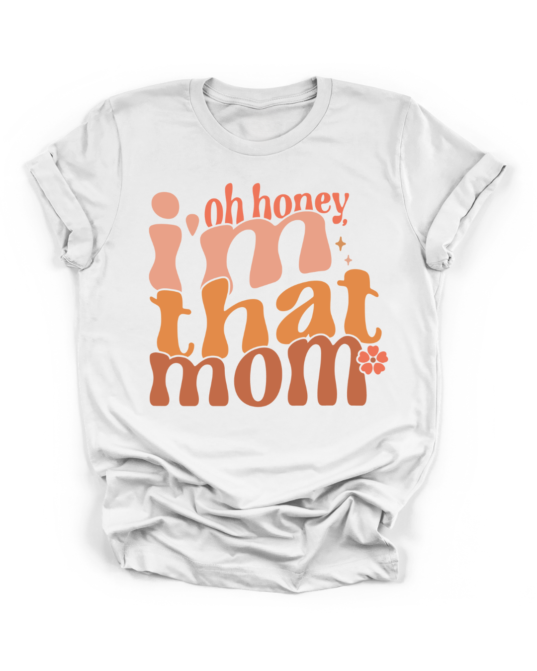 OH HONEY, I'M THAT MOM